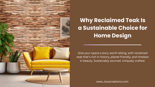 Why Reclaimed Teak Is a Sustainable Choice for Home Design